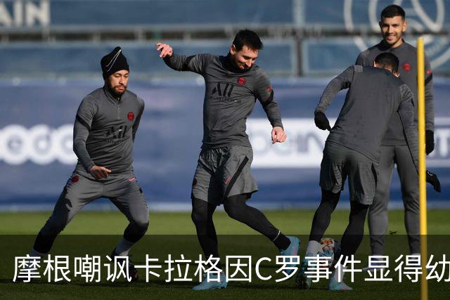 摩根嘲讽卡拉格因C罗事件显得幼稚