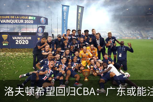 洛夫顿希望回归CBA：广东或能注册我与弗格搭档